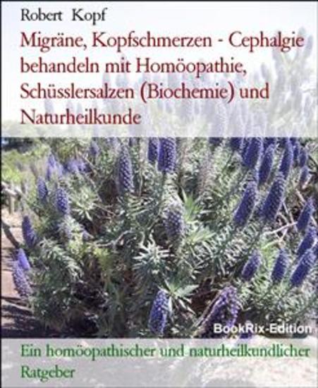 Migräne Kopfschmerzen - Cephalgie behandeln mit Homöopathie Schüsslersalzen (Biochemie) und Naturheilkunde - Ein homöopathischer und naturheilkundlicher Ratgeber - cover