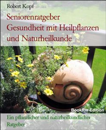 Seniorenratgeber Gesundheit mit Heilpflanzen und Naturheilkunde - Ein pflanzlicher und naturheilkundlicher Ratgeber - cover