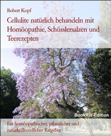 Cellulite natürlich behandeln mit Homöopathie Schüsslersalzen und Teerezepten - Ein homöopathischer pflanzlicher und naturheilkundlicher Ratgeber - cover