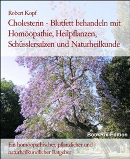 Cholesterin - Blutfett behandeln mit Homöopathie Heilpflanzen Schüsslersalzen und Naturheilkunde - Ein homöopathischer pflanzlicher und naturheilkundlicher Ratgeber - cover