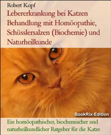 Lebererkrankung bei Katzen Behandlung mit Homöopathie Schüsslersalzen (Biochemie) und Naturheilkunde - Ein homöopathischer biochemischer und naturheilkundlicher Ratgeber für die Katze - cover