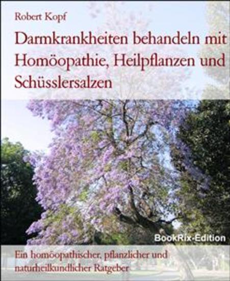 Darmkrankheiten behandeln mit Homöopathie Heilpflanzen und Schüsslersalzen - Ein homöopathischer pflanzlicher und naturheilkundlicher Ratgeber - cover