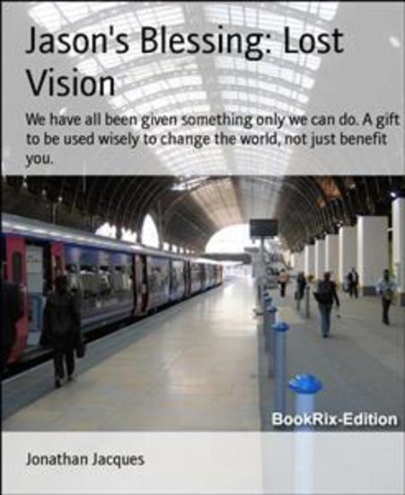 Jason's Blessing: Lost Vision - We have all been given something only we can do A gift to be used wisely to change the world not just benefit you - cover