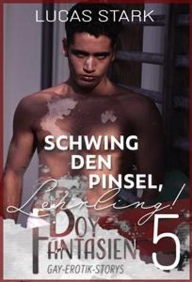 Schwing den Pinsel Lehrling! - Boy Fantasien 5 (Gay-Erotik-Storys) - cover