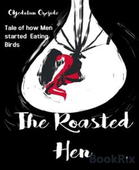 The Roasted Hen - The Story of How Birds Became Meat for Men - cover