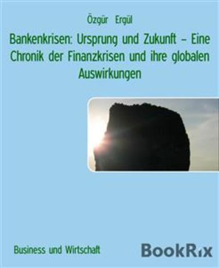 Bankenkrisen: Ursprung und Zukunft – Eine Chronik der Finanzkrisen und ihre globalen Auswirkungen - cover