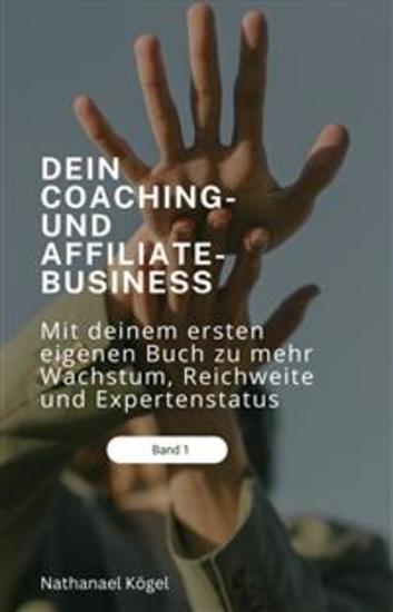 Dein Coaching- und Affiliate-Business - Mit deinem ersten eigenen Buch zu mehr Wachstum Reichweite und Expertenstatus führen - cover
