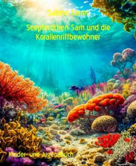 Seepferdchen Sam und die Korallenriffbewohner - Bunte Unterwasserwelt - cover