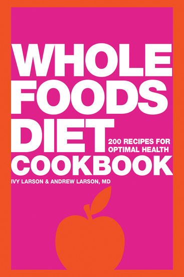 Whole Foods Diet Cookbook - 200 Recipes for Optimal Health - cover