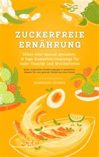 Zuckerfreie Ernährung: Süßes Ade! - Gesund genießen - 14 Tage Zuckerfrei-Challenge für mehr Vitalität und Wohlbefinden - cover