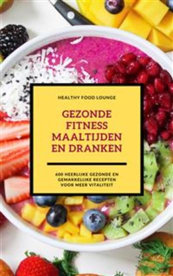 Gezonde Fitness Maaltijden En Dranken (Fitness Kookboek) - 600 Heerlijke Gezonde En Gemakkelijke Recepten Voor Meer Vitaliteit - cover