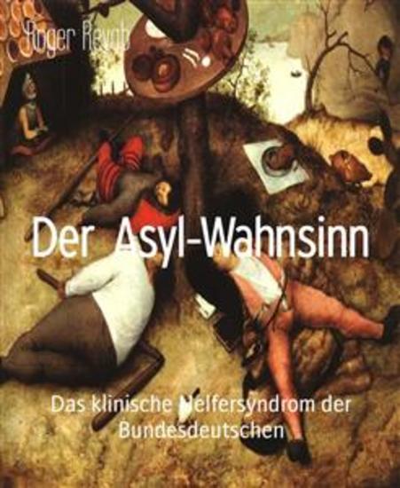 Der Asyl-Wahnsinn - Das klinische Helfersyndrom der Bundesdeutschen - cover
