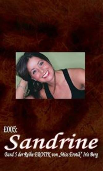 E005: Sandrine - - zweiundzwanzig hocherotische Teile von „Miss Erotik“ Iris Berg in einem Buch (FSK 16!) - cover