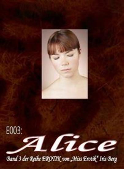 E003: Alice - - eine hocherotische Geschichte in 18 Kapiteln von Iris Berg (FSK 16!): - cover