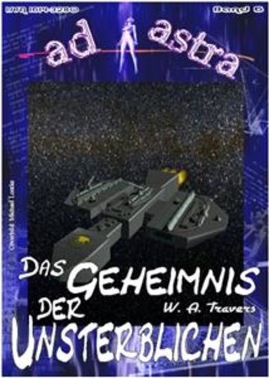 AD ASTRA 006: Das Geheimnis der Unsterblichen - »Die Erde gibt ihr Geheimnis preis - und der Krieg der Sternenkrieger geht ins Finale!« - cover