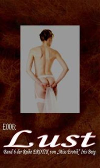 E006: Lust - - und zwölf weitere wahre Geschichten von prickelnder Lust von „Miss Erotik“ Iris Berg in einem Buch (FSK 16!) - cover