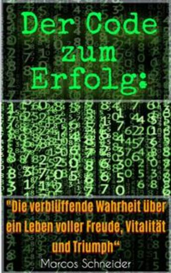 Der Code zum Erfolg: - "Die verblüffende Wahrheit über ein Leben voller Freude Vitalität und Triumph“ - cover