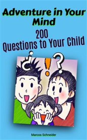 Adventure in Your Mind: - 200 Questions to Your Child - cover