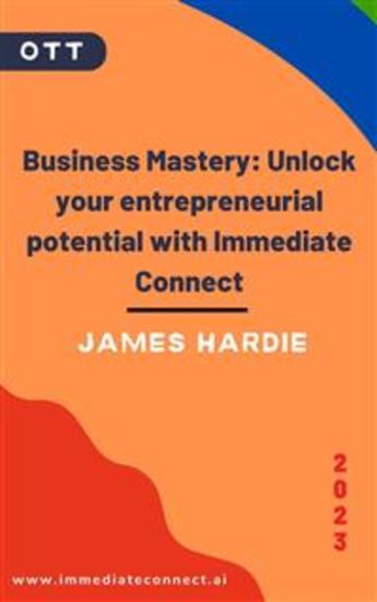 Business Mastery: Unlock your entrepreneurial potential with Immediate Connect - A Journey Of Business - cover