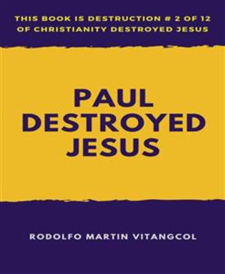 Paul Destroyed Jesus - This book is Destruction # 2 of 12 Of Christianity Destroyed Jesus - cover