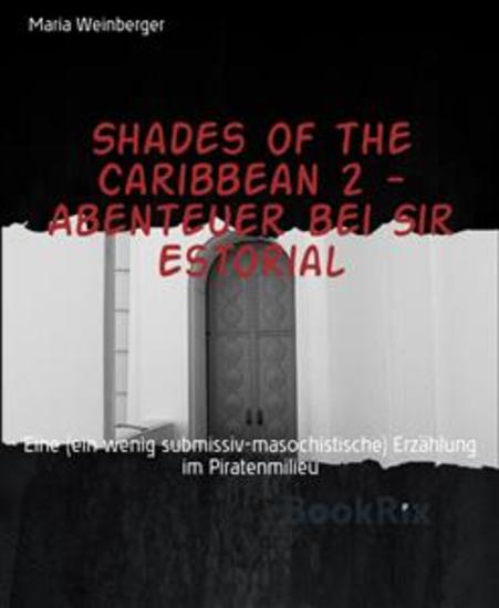 Shades of the Caribbean 2 - Abenteuer bei Sir Estorial - Eine (ein wenig submissiv-masochistische) Erzählung im Piratenmilieu - cover