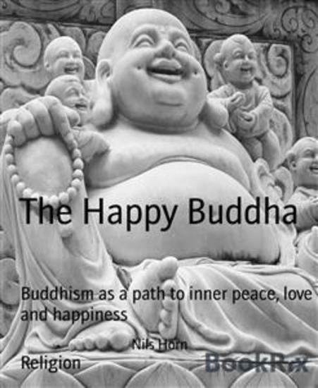The Happy Buddha - Buddhism as a path to inner peace love and happiness - cover