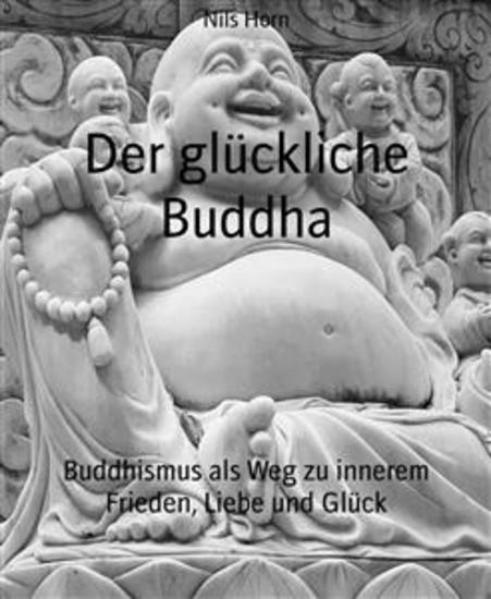 Der glückliche Buddha - Buddhismus als Weg zu innerem Frieden Liebe und Glück - cover