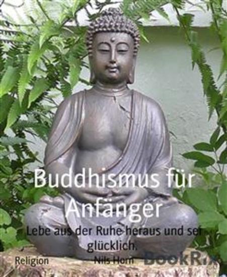 Buddhismus für Anfänger - Lebe aus der Ruhe heraus und sei glücklich - cover