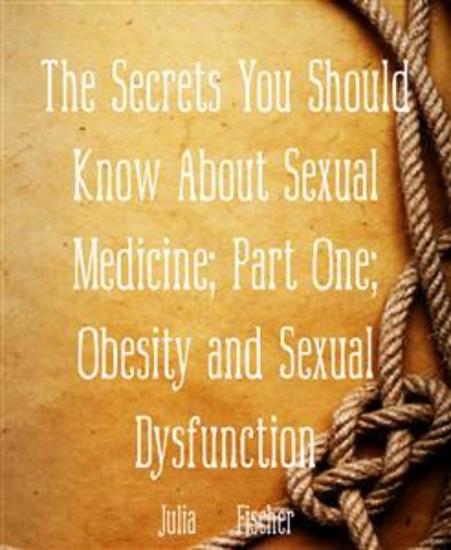 The Secrets You Should Know About Sexual Medicine; Part One; Obesity and Sexual Dysfunction - cover