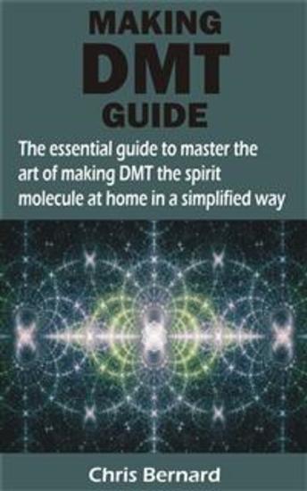 MAKING DMT GUIDE - The essential guide to master the art of making DMT the spirit molecule at home in a simplified way - cover