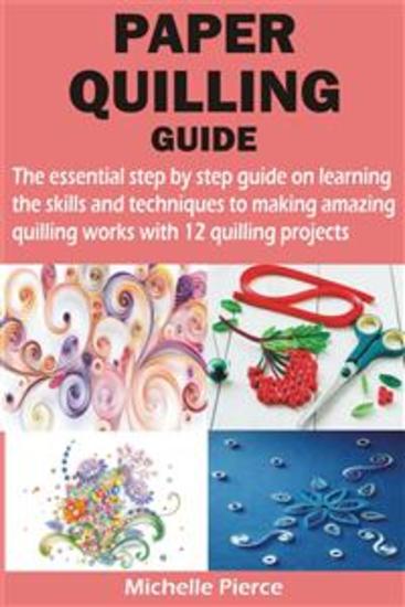 PAPER QUILLING GUIDE - The essential step by step guide on learning the skills and techniques to making amazing quilling works with 12 quilling - cover