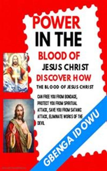 Power in the Blood of Jesus Christ Discover how the Blood of Jesus Christ can free you from Bondage - Protect you from Spiritual Attack Safe you from Satanic Attack Eliminate works of the Devil - cover