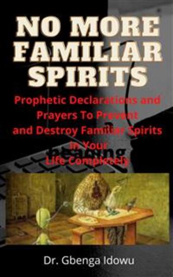 no more familiar spirit - Prophetic Declarations and Prayers To Prevent and Destroy Familiar Spirits in Your Life Completely - cover