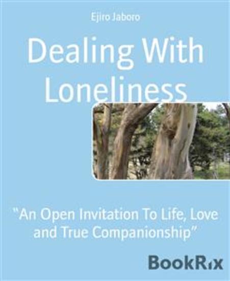 Dealing With Loneliness - “An Open Invitation To Life Love and True Companionship” - cover
