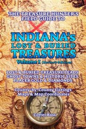 The Treasure Hunter's Guide To INDIANA'S LOST & BURIED TREASURES Volume I - THE Treasure Hunter's Field Guide to GHOST TOWNS & HISTORIC SITES PLACER GOLD & DIAMONDS - cover