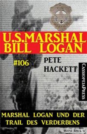 Marshal Logan und der Trail des Verderbens (US Marshal Bill Logan Band 106) - Western-Roman - cover