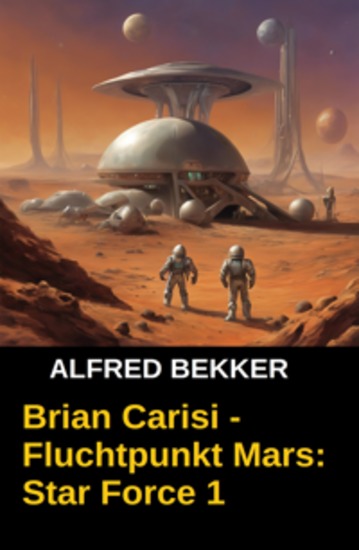 Brian Carisi - Fluchtpunkt Mars: Star Force 1 - Star Force Commander John Darran Band 1 Cassiopeiapress - cover