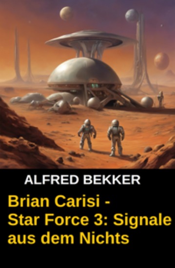 Brian Carisi - Star Force 3: Signale aus dem Nichts - (Star Force Commander John Darran) Space Opera - cover