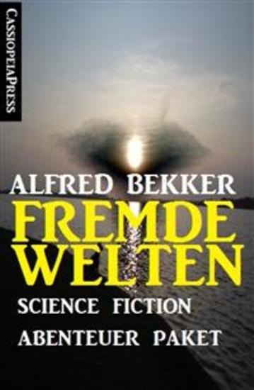 Fremde Welten: Science Fiction Abenteuer Paket - Cassiopeiapress Sammelband - über 1200 Seiten Weltraumspannung! - cover