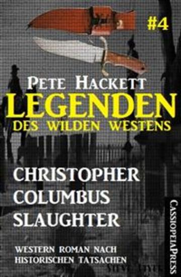 Legenden des Wilden Westens 4: Christopher Columbus Slaughter - Ein Cassiopeiapress Western nach historischen Tatsachen - cover