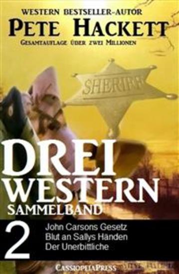 Pete Hackett - Drei Western Sammelband 2 - John Carsons Gesetz Blut an Sallys Händen Der Unerbittliche - cover