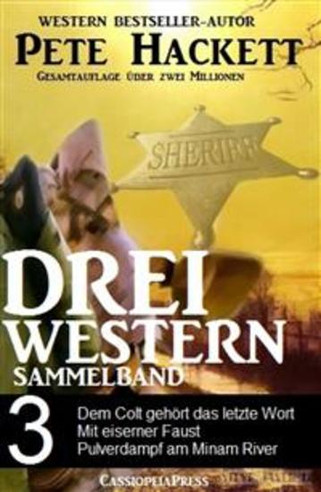 Pete Hackett - Drei Western Sammelband 3 - Dem Colt gehört das letzte Wort Mit eiserner Faust Pulverdampf am Minam River: Drei Cassiopeiapress Western - cover