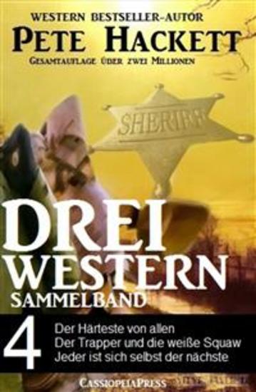 Pete Hackett - Drei Western Sammelband 4 - Der Härteste von allen Der Trapper und die weiße Squaw Jeder ist sich selbst der Nächste: Cassiopeiapress Western - cover