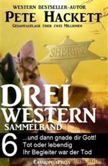 Pete Hackett - Drei Western Sammelband 6 - und dann gnade dir Gott Tot oder lebendig Ihr Begleiter war der Tod - cover