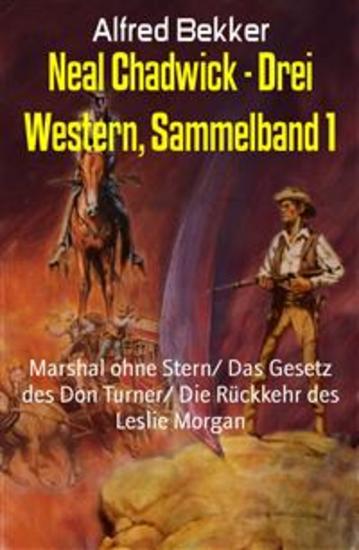Neal Chadwick - Drei Western Sammelband 1 - Marshal ohne Stern Das Gesetz des Don Turner Die Rückkehr des Leslie Morgan - cover