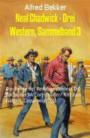 Neal Chadwick - Drei Western Sammelband 3 - Die Bande der Revolvermänner Die Rache der McCory-Brüder Ritt zum Galgen: Cassiopeiapress - cover