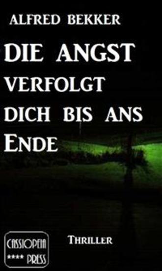 Alfred Bekker Thriller: Die Angst verfolgt dich bis ans Ende - Cassiopeiapress Spannung - cover