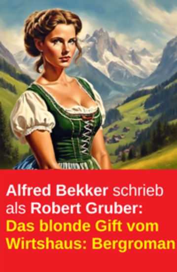 Alfred Bekker schrieb als Robert Gruber: Das blonde Gift vom Wirtshaus - Cassiopeiapress Bergroman - cover