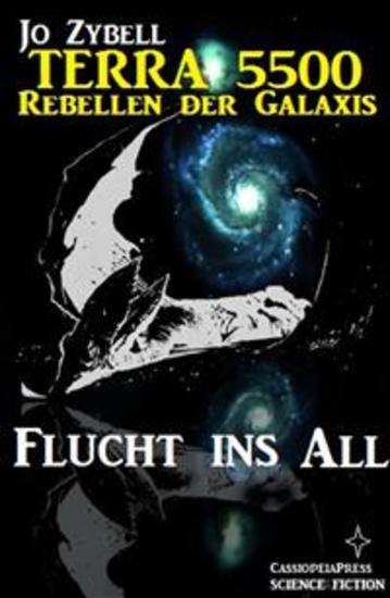 Flucht ins All - Band 1 der Serie Terra 5500 - Rebellen der Galaxis: Cassiopeiapress Science Fiction Abenteuer - cover