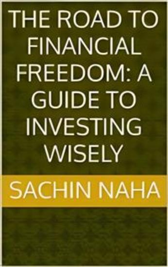 The Road to Financial Freedom: A Guide to Investing Wisely - cover